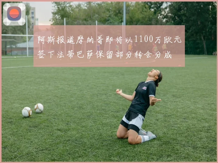 阿斯报道摩纳哥即将以1100万欧元签下法蒂巴萨保留部分转会分成