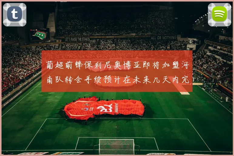 葡超前锋保利尼奥博亚即将加盟河南队转会手续预计在未来几天内完成